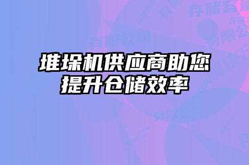 堆垛機供應(yīng)商助您提升倉儲效率