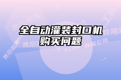 全自動(dòng)灌裝封口機(jī)購(gòu)買問題