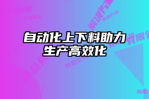 自動化上下料助力生產高效化