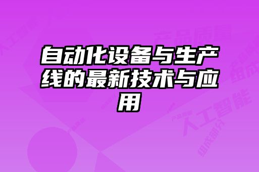 自動(dòng)化設(shè)備與生產(chǎn)線(xiàn)的最新技術(shù)與應(yīng)用