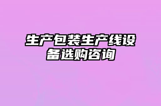 生產包裝生產線設備選購咨詢