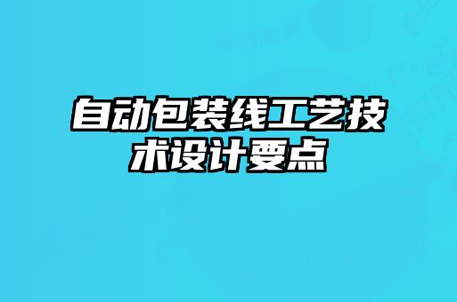 自動包裝線工藝技術(shù)設計要點