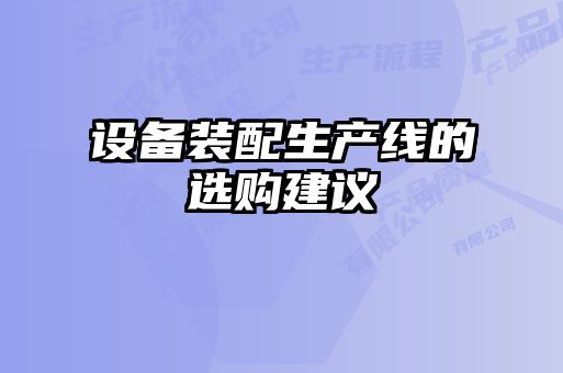 設備裝配生產(chǎn)線的選購建議