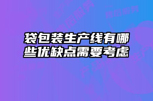 袋包裝生產(chǎn)線有哪些優(yōu)缺點需要考慮