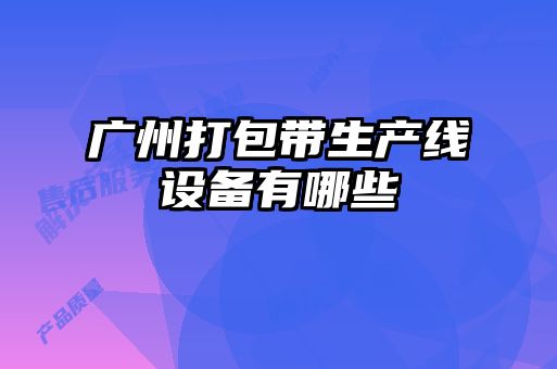 廣州打包帶生產線設備有哪些