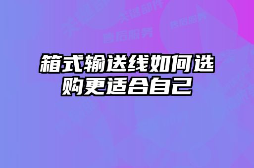 箱式輸送線如何選購更適合自己