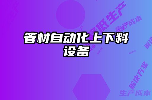 管材自動(dòng)化上下料設(shè)備