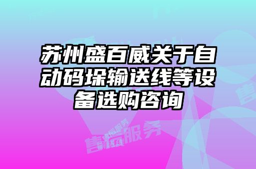 蘇州盛百威關(guān)于自動碼垛輸送線等設(shè)備選購咨詢